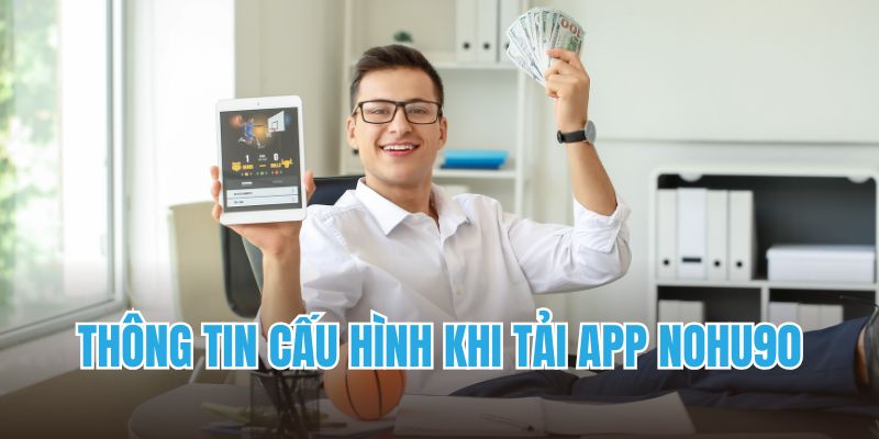 Thông tin cấu hình khi tải app Nohu90